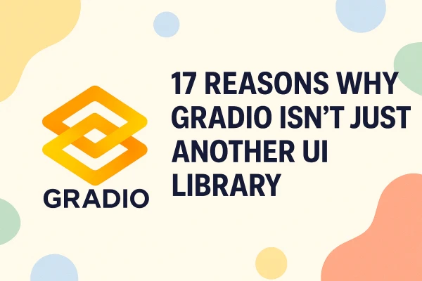 Why Gradio Stands Out: 17 Key Features That Go Beyond a Typical UI Library