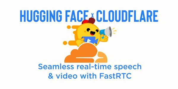 Hugging Face and Cloudflare Join Forces for Real-Time Communication with FastRTC