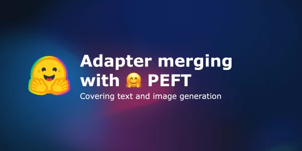 Hugging Face PEFT Library Adds Model Merging Capabilities